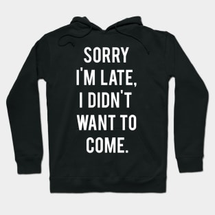 Sorry I'm late, I didn't want to come Hoodie